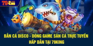 Bắn cá Disco - dòng game săn cá trực tuyến hấp dẫn tại 79KING