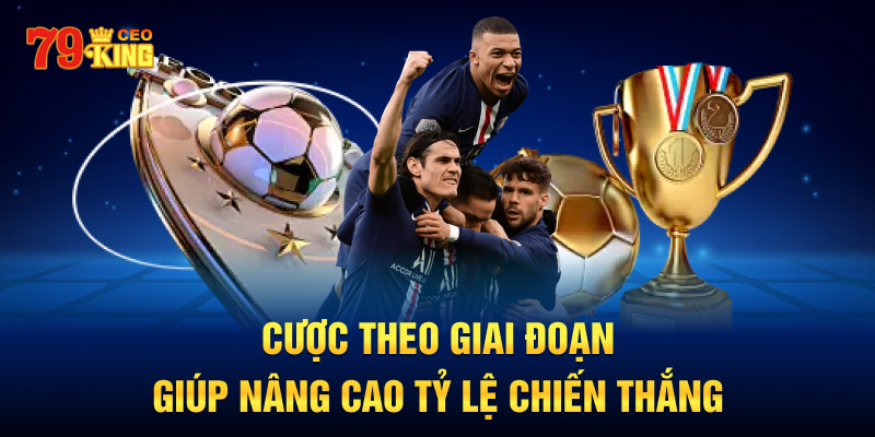 Cược Theo Giai Đoạn giúp nâng cao tỷ lệ chiến thắng