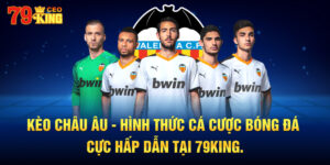 Kèo châu Âu - Hình thức cá cược bóng đá cực hấp dẫn tại 79KING.