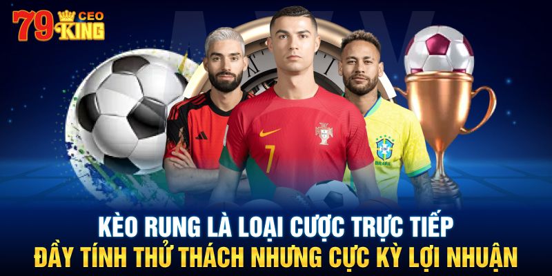 Kèo rung là loại cược trực tiếp đầy tính thử thách nhưng cực kỳ lợi nhuận.