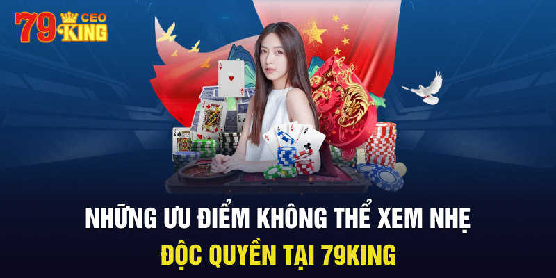 Những ưu điểm không thể xem nhẹ độc quyền tại 79King