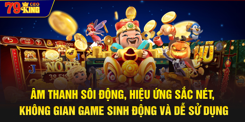 Âm thanh sôi động, hiệu ứng sắc nét, không gian game sinh động và dễ sử dụng.