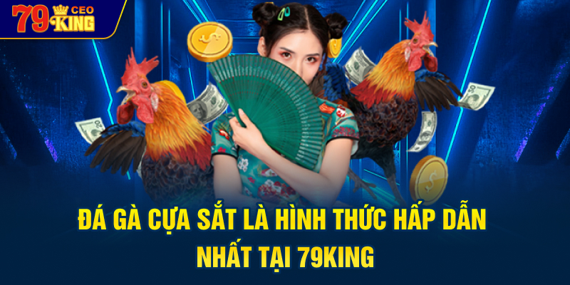 Đá gà cựa sắt là hình thức hấp dẫn nhất tại 79KING