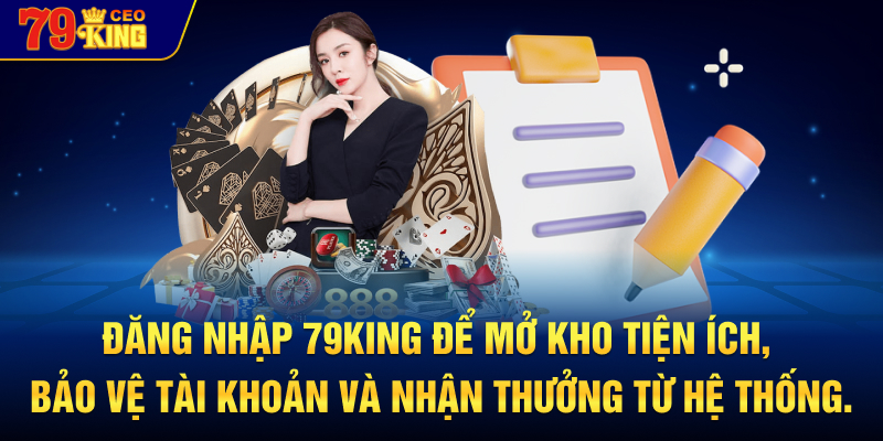 Đăng nhập 79KING để mở kho tiện ích, bảo vệ tài khoản và nhận thưởng từ hệ thống.