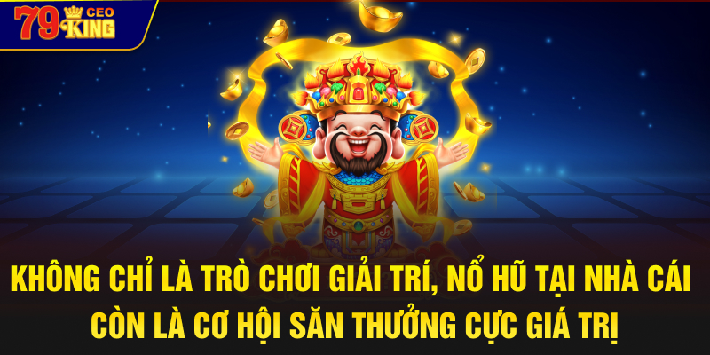 Không chỉ là trò chơi giải trí, nổ hũ tại nhà cái còn là cơ hội săn thưởng cực giá trị