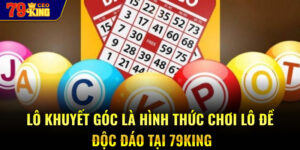 Lô khuyết góc là hình thức chơi lô đề độc đáo tại 79KING