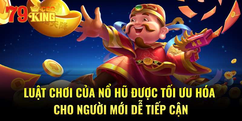 Luật chơi của nổ hũ được tối ưu hóa cho người mới dễ tiếp cận