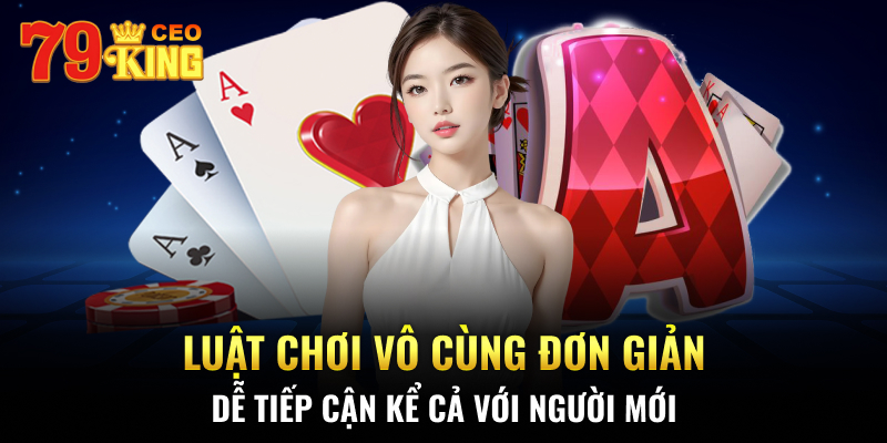Luật chơi vô cùng đơn giản, dễ tiếp cận kể cả với người mới