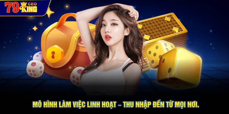 Mô hình làm việc linh hoạt – thu nhập đến từ mọi nơi.