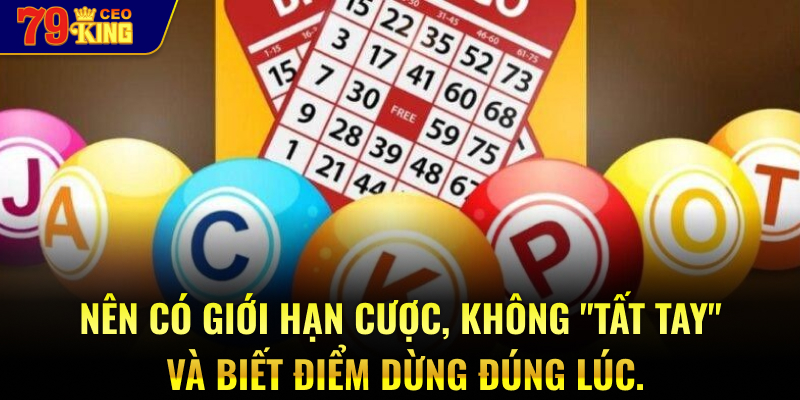 Nên có giới hạn cược, không "tất tay" và biết điểm dừng đúng lúc.