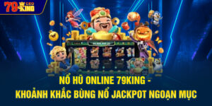 Nổ Hũ Online 79KING - khoảnh khắc bùng nổ jackpot ngoạn mục