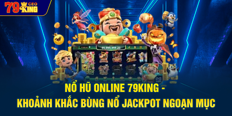 Nổ Hũ Online 79KING - khoảnh khắc bùng nổ jackpot ngoạn mục