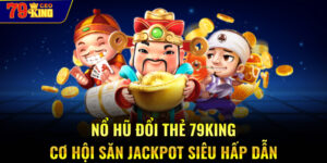 Nổ hũ đổi thẻ 79KING - cơ hội săn jackpot siêu hấp dẫn