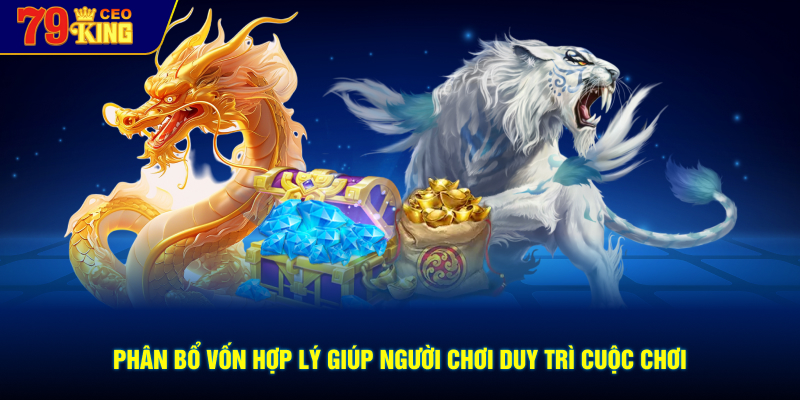 Phân bổ vốn hợp lý giúp người chơi duy trì cuộc chơi