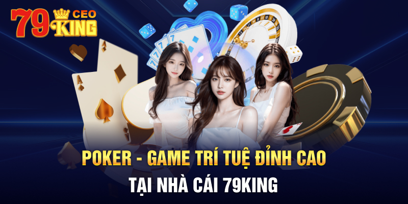Poker - game trí tuệ đỉnh cao tại nhà cái 79KING