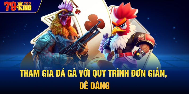 Tham gia đá gà với quy trình đơn giản, dễ dàng