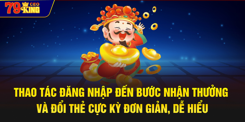 Thao tác đăng nhập đến bước nhận thưởng và đổi thẻ cực kỳ đơn giản, dễ hiểu.