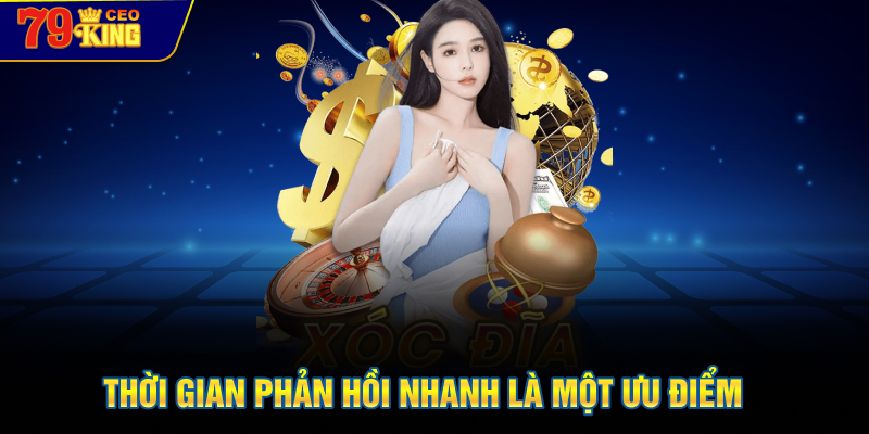 Thời gian phản hồi nhanh là một ưu điểm