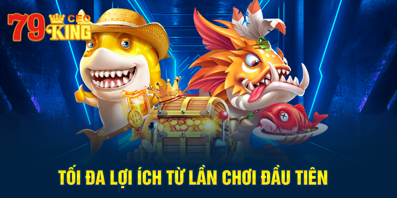 Tối đa lợi ích từ lần chơi đầu tiên