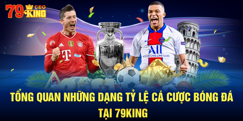 Tổng quan những dạng tỷ lệ cá cược bóng đá tại 79KING.