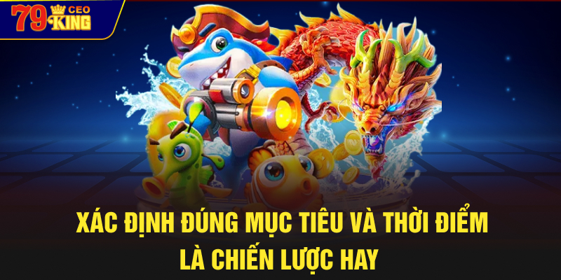 Xác định đúng mục tiêu và thời điểm là chiến lược hay  