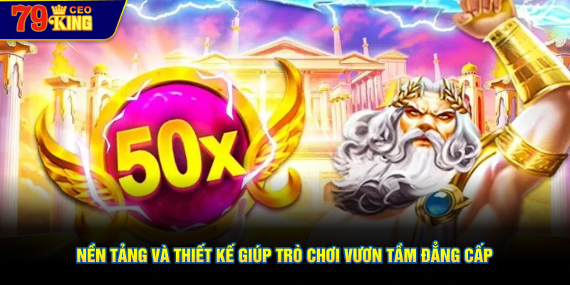 Nền tảng và thiết kế giúp trò chơi vươn tầm đẳng cấp